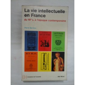 LA VIE INTELLECTUELLE EN FRANCE DU 16 E S. L'EPOQUE CONTEMPORAINE - PIERRE BARRIERE